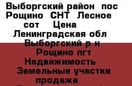 Выборгский район, пос. Рощино, СНТ “Лесное“.  7,2 сот. › Цена ­ 770 000 - Ленинградская обл., Выборгский р-н, Рощино пгт Недвижимость » Земельные участки продажа   . Ленинградская обл.